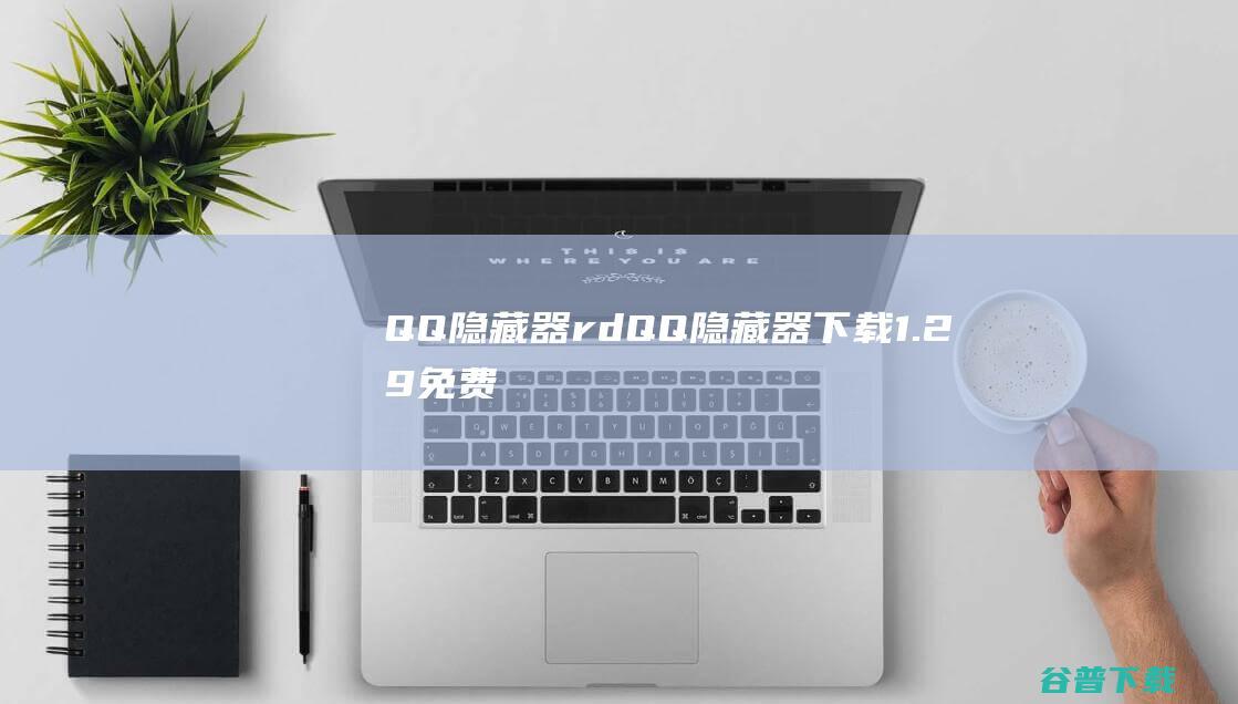 QQ隐藏器&rd-QQ隐藏器下载1.29免费版