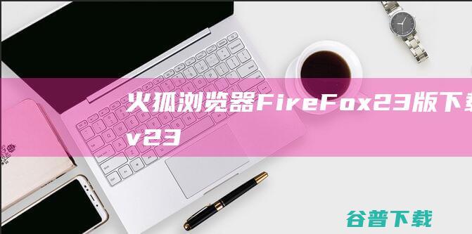 FireFox23版下载v23