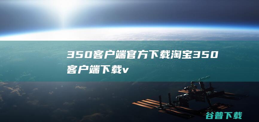 350客户端官方下载-淘宝350客户端下载v5.3官方版-