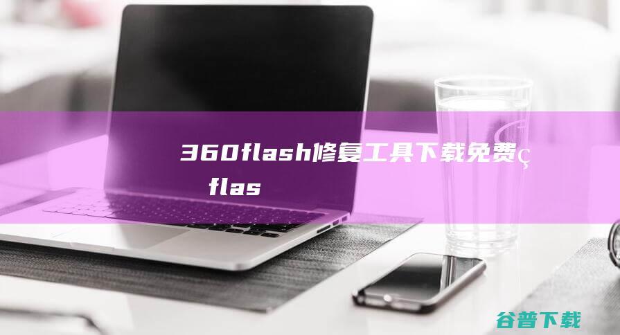 360flash修复下载免费版flas