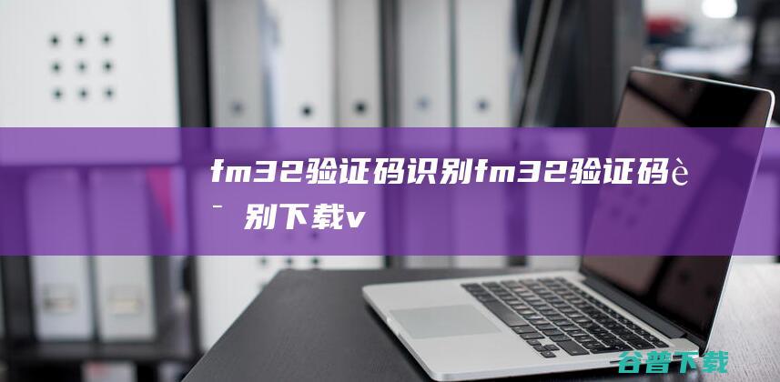 fm32验证码识别-fm32验证码识别下载v1.0免费版-