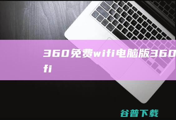 360免费wifi电脑版360免费wifi