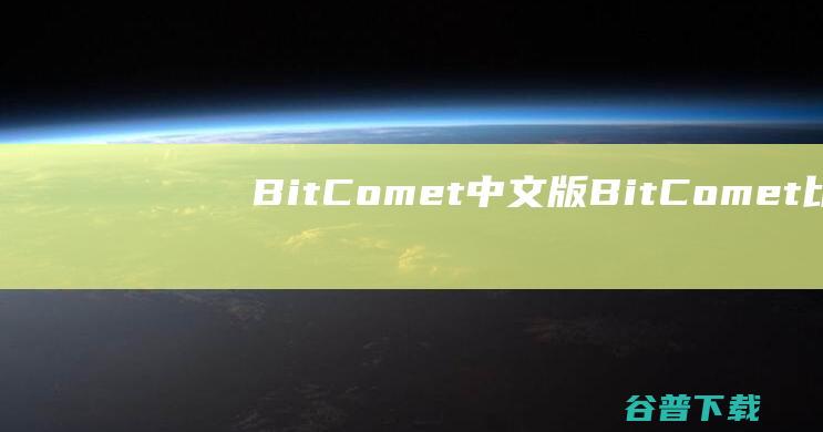 BitComet中文版-BitComet(比特彗星)下载v1.98官方中文版(32/64位)-