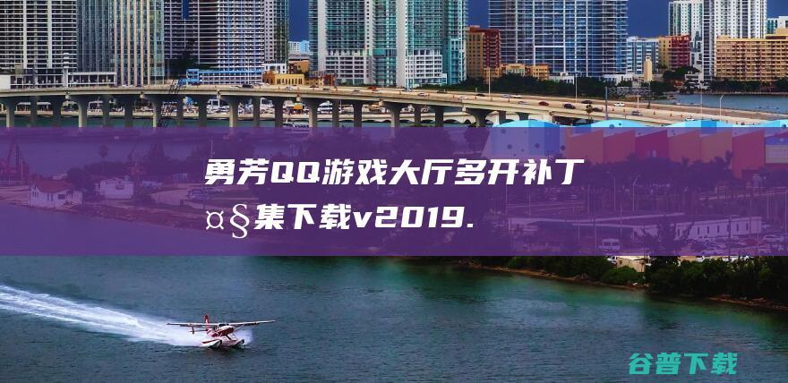 勇芳QQ游戏大厅多开补丁大集下载v2019.05.25绿色版