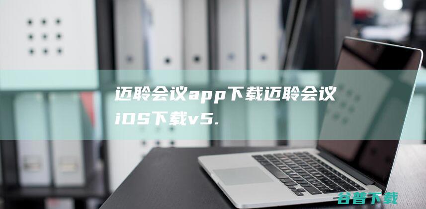 迈聆会议app下载-迈聆会议iOS下载v5.9.5