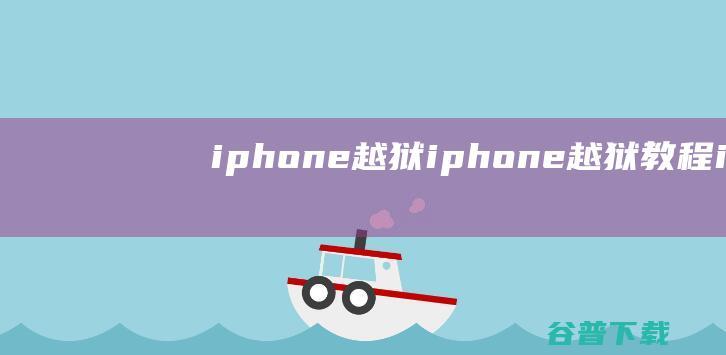 iphone越狱_iphone越狱教程_ios完美越狱