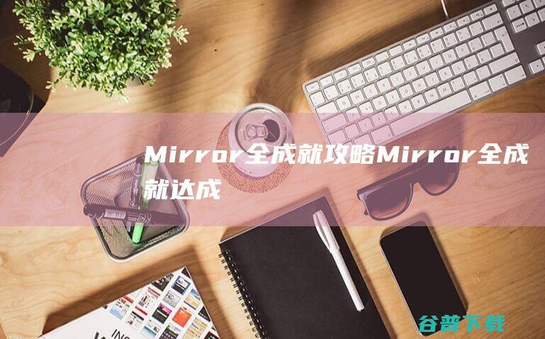 Mirror全成就攻略Mirror全成就达成条件一览