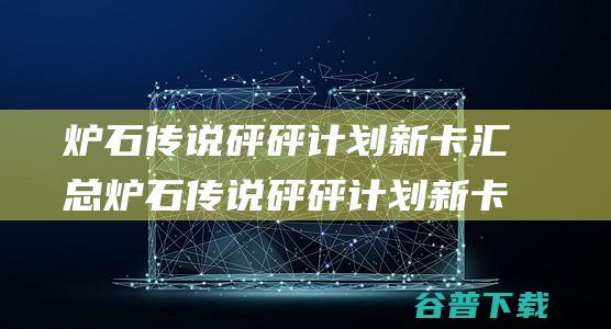 炉石传说砰砰计划新卡汇总炉石传说砰砰计划新卡牌介绍