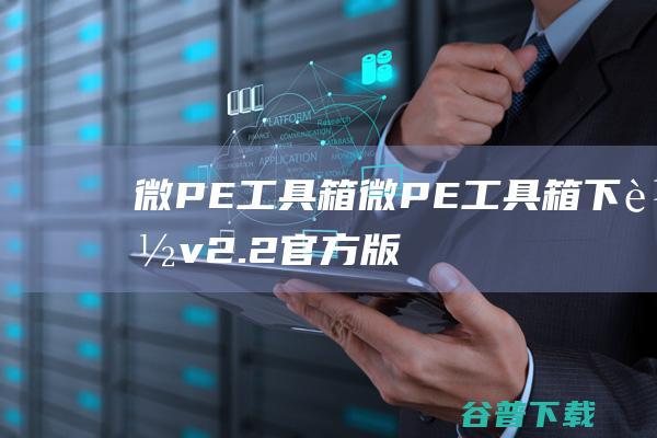 微PE工具箱-微PE工具箱下载v2.2官方版-