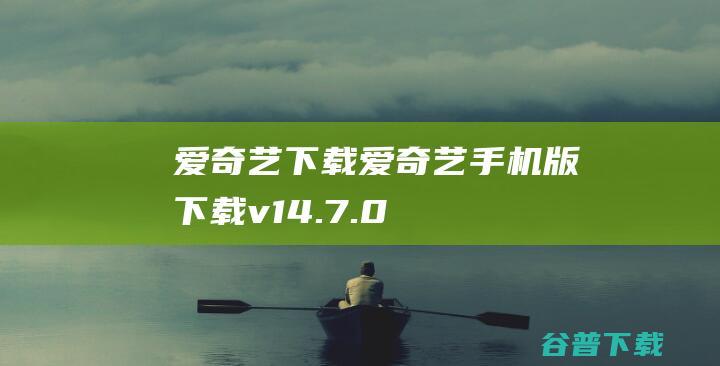 爱奇艺下载-爱奇艺手机版下载v14.7.0