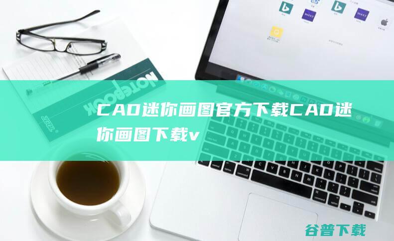 CAD迷你画图官方下载CAD迷你画图下载v