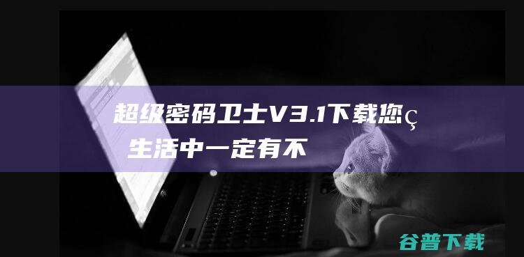 超级卫士V3.1您的生活中一定有不