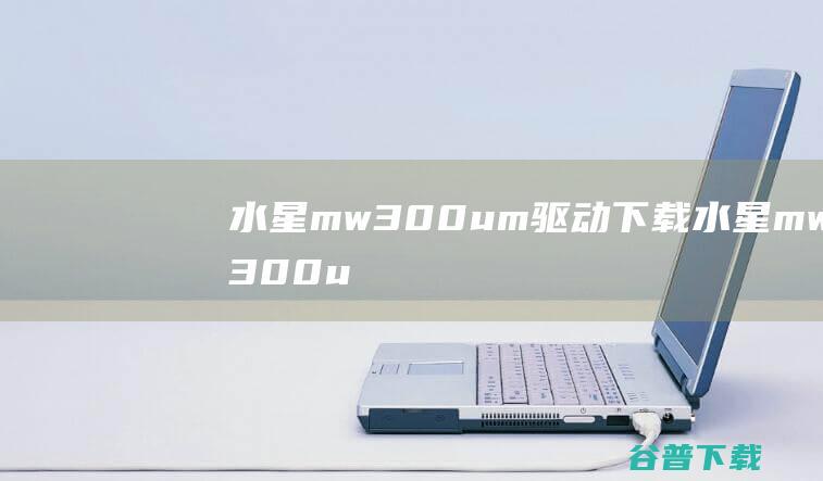 水星mw300um驱动下载-水星mw300um无线网卡驱动下载v3.0官方版-