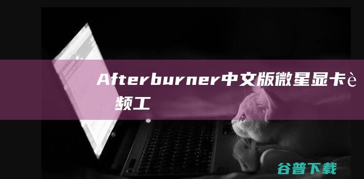 Afterburner中文版微星显卡超频工