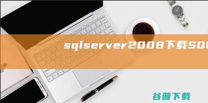 sqlserver2008下载SQLSer