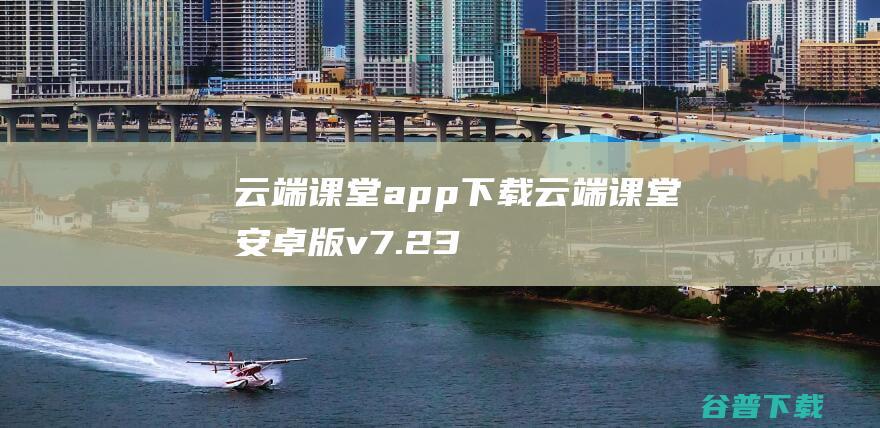 云端课堂app下载-云端课堂安卓版v7.23.1