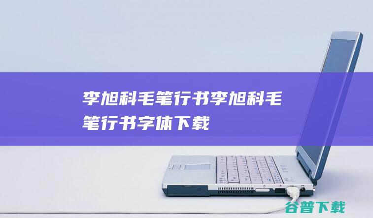 李旭科毛笔李旭科毛笔字体