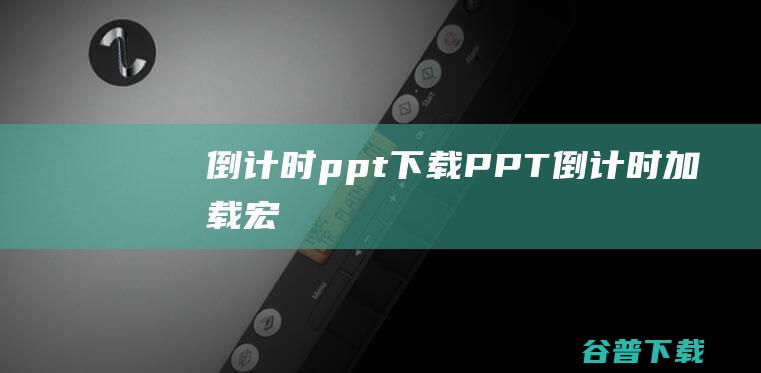 倒计时ppt下载-PPT倒计时加载宏