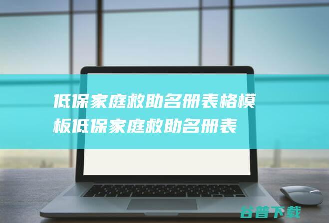 低保家庭救助名册表格模板低保家庭救助名册表