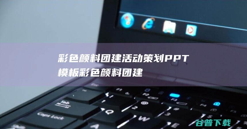 彩色颜料团建活动策划PPT模板-彩色颜料团建活动策划PPT模板下载免费版-