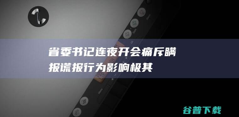 省委书记连夜开会，痛斥瞒报谎报行为：影响极其恶劣、从严从重查！|灾害|灾情|金阳县|黑龙江省委常委