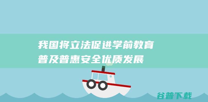 我国将立法促进学前教育普及普惠安全优质发展