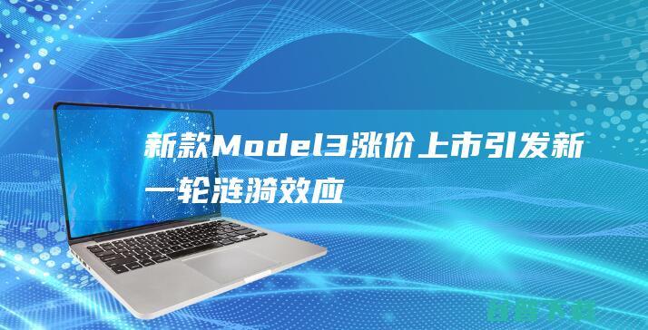 新款Model3涨价上市引发新一轮涟漪效应