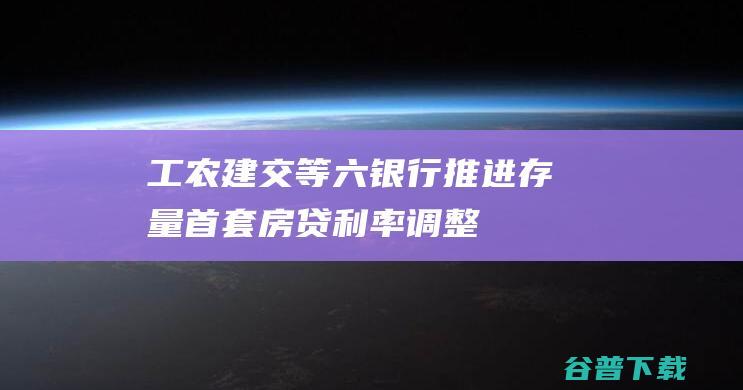 工农建交等六银行推进存量贷利率调整