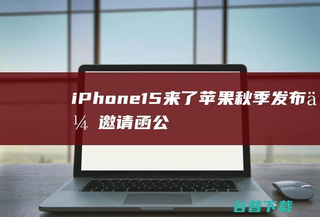 iPhone15来了苹果秋季发布会邀请函公