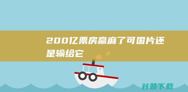 200亿票房赢麻了，可国片还是输给它