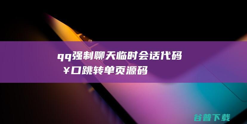 qq强制聊天临时会话代码接口跳转单页源码