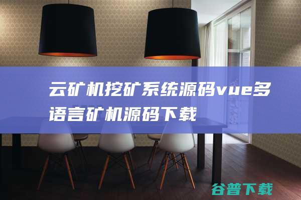 云矿机挖矿系统源码/vue多语言矿机源码下载