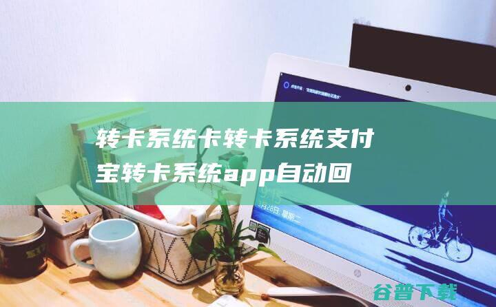 转卡系统卡转卡系统支付宝转卡系统app自动回调