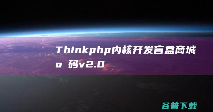 Thinkphp内核开发盲盒商城源码v2.0