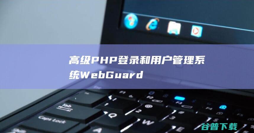 高级PHP登录和用户管理系统WebGuardv1.2.1