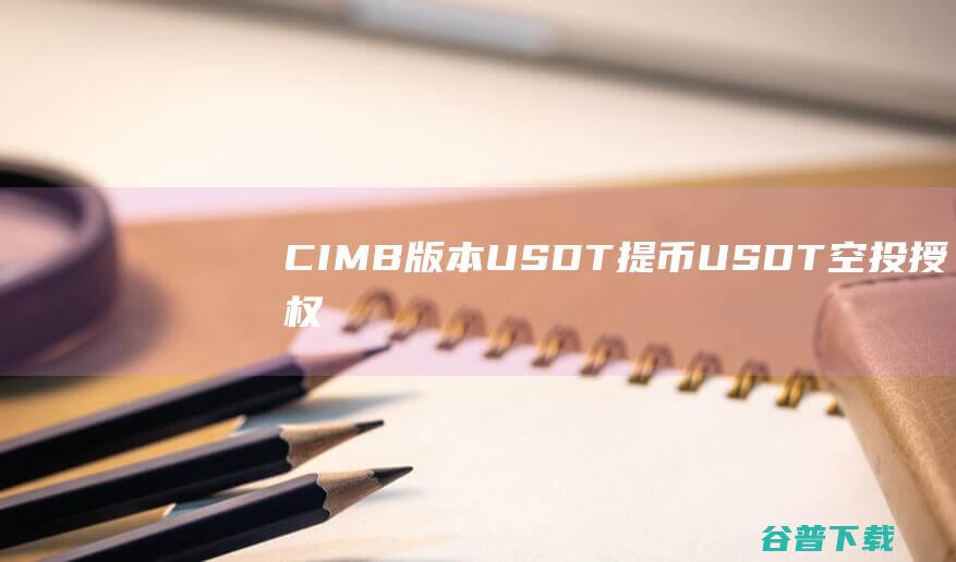 CIMB版本USDT提币USDT空投授权