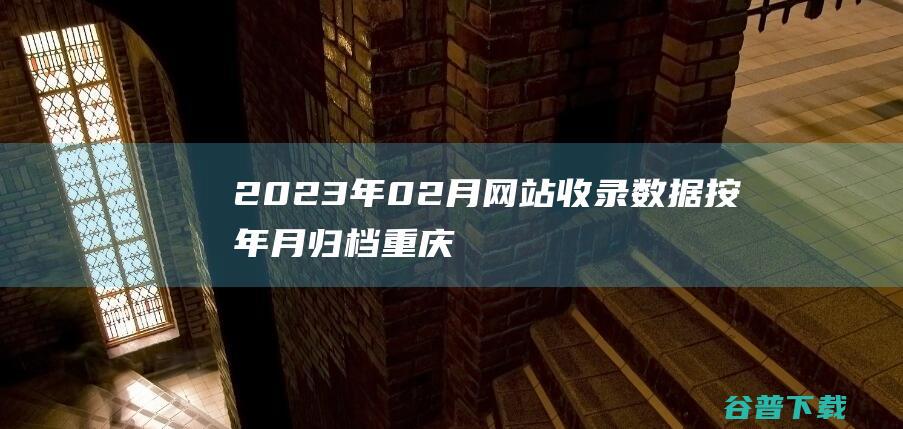 2023年02月网站收录数据按年月归档-重庆分类目录网