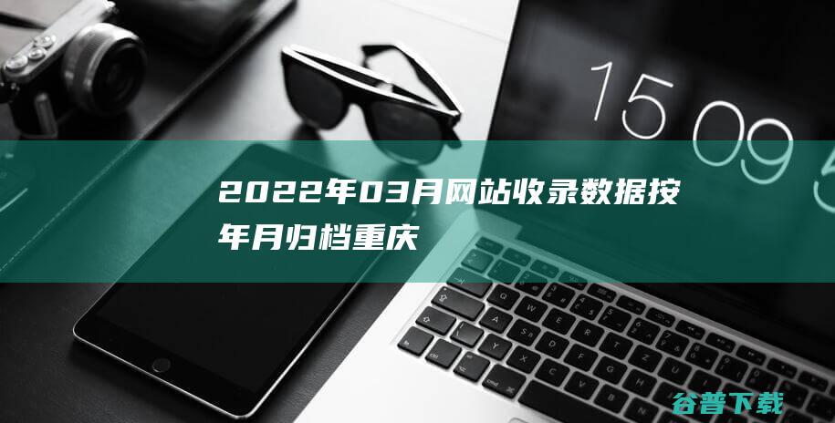 2022年03月网站收录数据按年月归档-重庆分类目录网