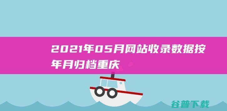 2021年05月网站收录数据按年月归档-重庆分类目录网