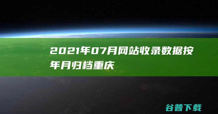 2021年07月网站收录数据按年月归档-重庆分类目录网