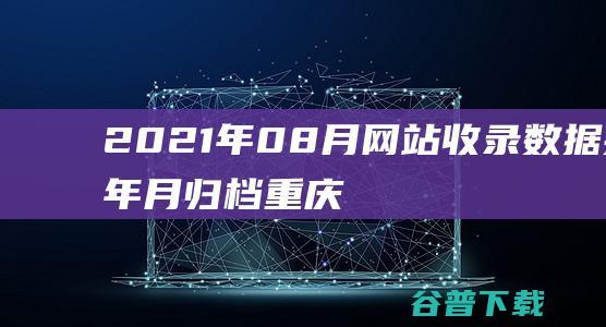 2021年08月网站收录数据按年月归档-重庆分类目录网