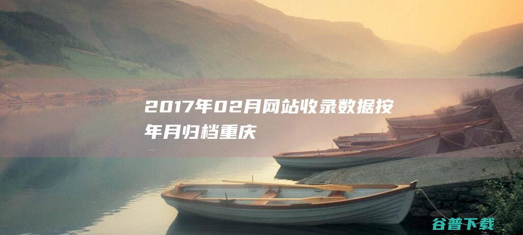 2017年02月网站收录数据按年月归档-重庆分类目录网