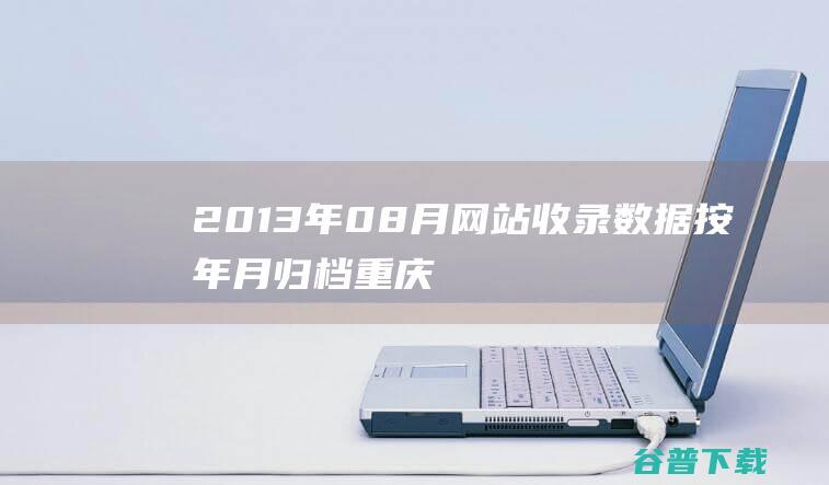 2013年08月网站收录数据按年月归档-重庆分类目录网