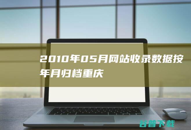 2010年05月网站收录数据按年月归档-重庆分类目录网