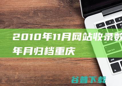 2010年11月网站收录数据按年月归档-重庆分类目录网