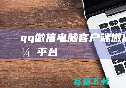 qq微信电脑客户端-微信公众平台