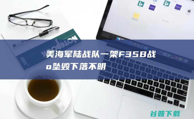 美陆战队一架F35B战机坠毁下落不明