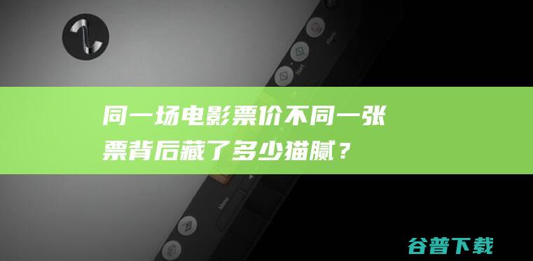 同一场电影票价不同，一张票背后藏了多少猫腻？|机票