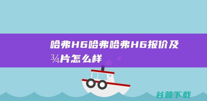 哈弗H6哈弗哈弗H6报价及图片怎么样