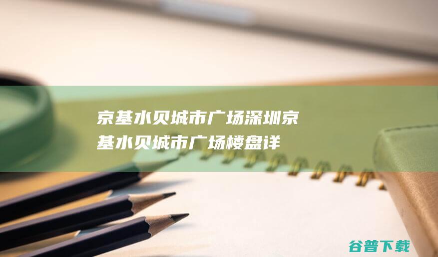 京基水贝城市广场_深圳京基水贝城市广场楼盘详情